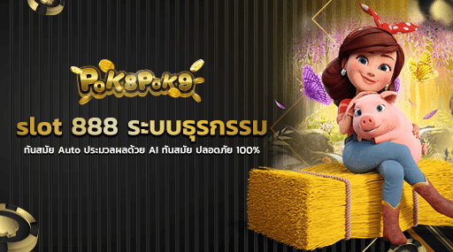 slot 888 ระบบธุรกรรมทันสมัย Auto ประมวลผลด้วย AI ทันสมัย ปลอดภัย 100