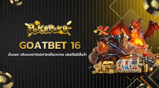 GOATBET 16 เว็บนอก ปรับเบทเท่าไหร่เท่าไหร่ก็แตกง่าย เล่นได้ไม่มีขั้นต่ำ