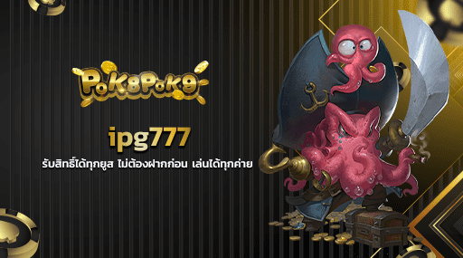 ipg777 รับสิทธิ์ได้ทุกยูส ไม่ต้องฝากก่อน เล่นได้ทุกค่าย